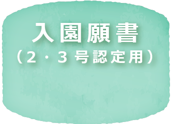 入園願書
（2・3号認定用）